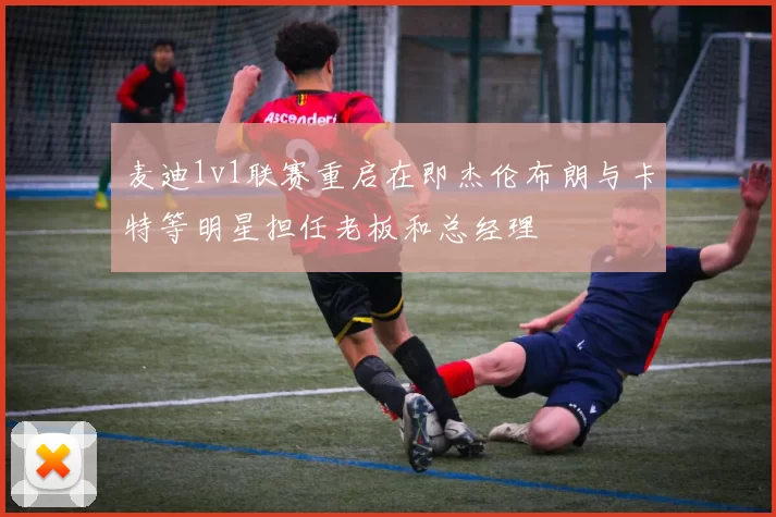 麦迪1v1联赛重启在即杰伦布朗与卡特等明星担任老板和总经理