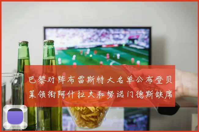 巴黎对阵布雷斯特大名单公布登贝莱领衔阿什拉夫和努诺门德斯缺席